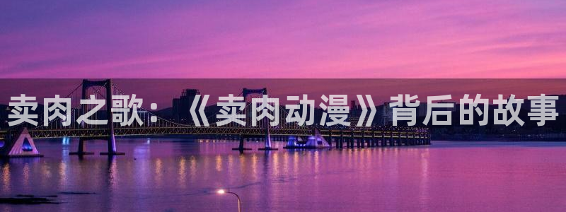 香蕉成熟时在线观看：卖肉之歌：《卖肉动漫》背后的故事配图