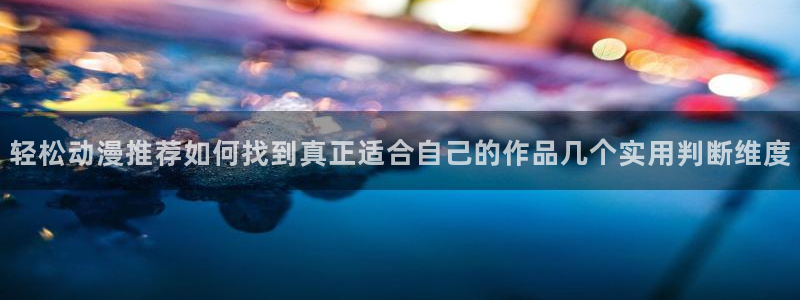 记得香蕉成熟时柏安妮：轻松动漫推荐如何找到真正适合自己的作品几个实用判断维度配图