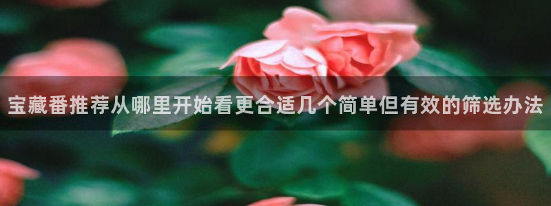 记得香蕉成熟时 快播:宝藏番推荐从哪里开始看更合适几个简单但有效的筛选办法配图
