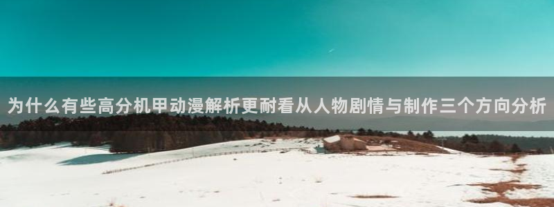 香蕉成熟时在线:为什么有些高分机甲动漫解析更耐看从人物剧情与制作三个方向分析配图