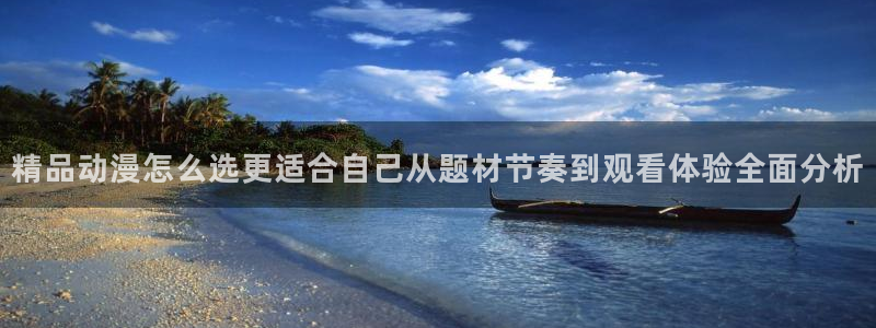 蜜桃成熟时大香蕉：精品动漫怎么选更适合自己从题材节奏到观看体验全面分析配图