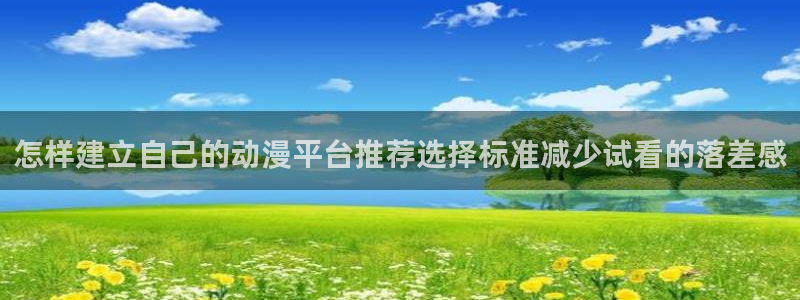 香蕉成熟时2：怎样建立自己的动漫平台推荐选择标准减少试看的落差感配图