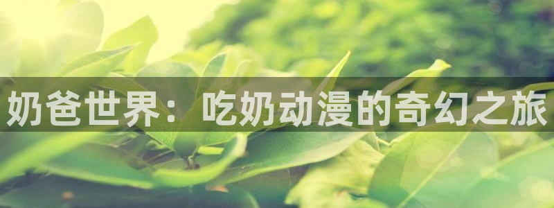 香蕉成熟时2在线看：奶爸世界：吃奶动漫的奇幻之旅配图