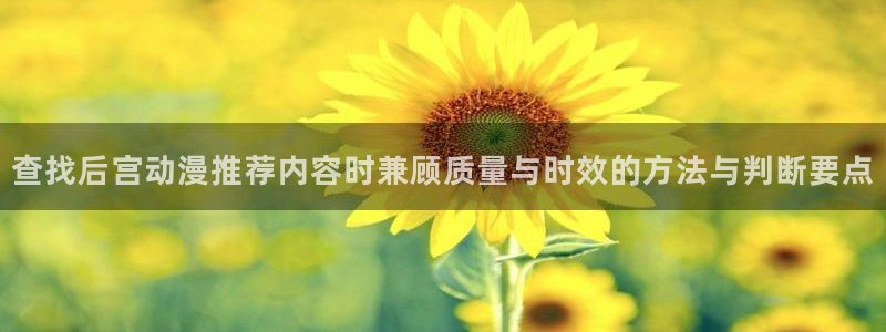 香蕉成熟时：查找后宫动漫推荐内容时兼顾质量与时效的方法与判断要点配图