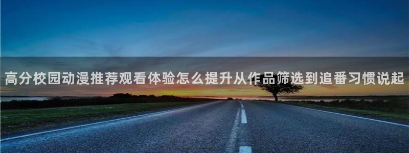 香蕉成熟时为你钟情：高分校园动漫推荐观看体验怎么提升从作品筛选到追番习惯说起配图