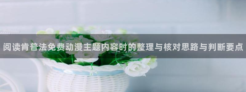 等香蕉成熟时:阅读肯普法免费动漫主题内容时的整理与核对思路与判断要点配图