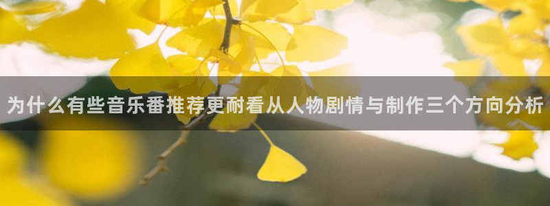 柏安妮香蕉成熟时电影:为什么有些音乐番推荐更耐看从人物剧情与制作三个方向分析配图